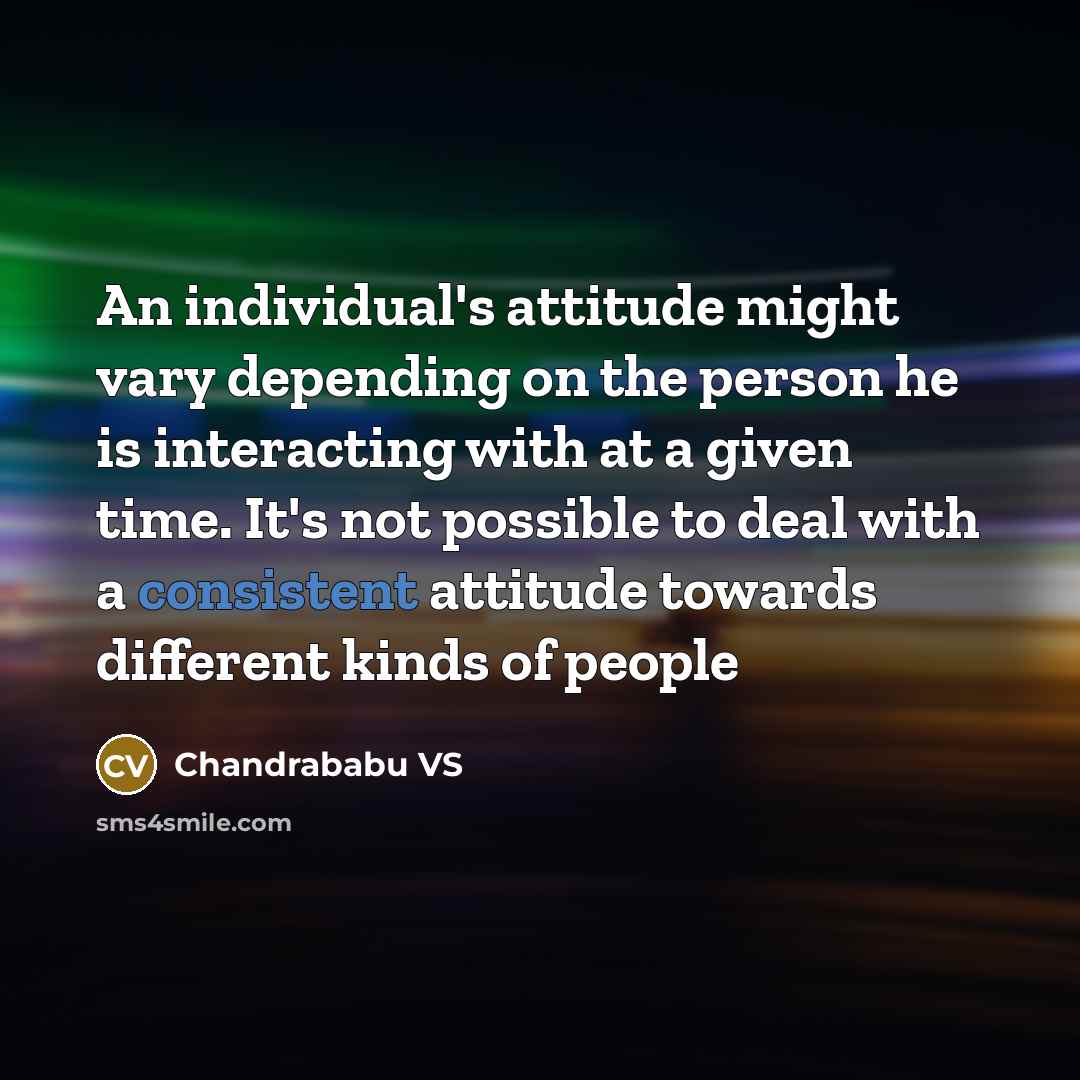 “An individual's attitude might vary depending on the person he…” quote by Chandrababu VS