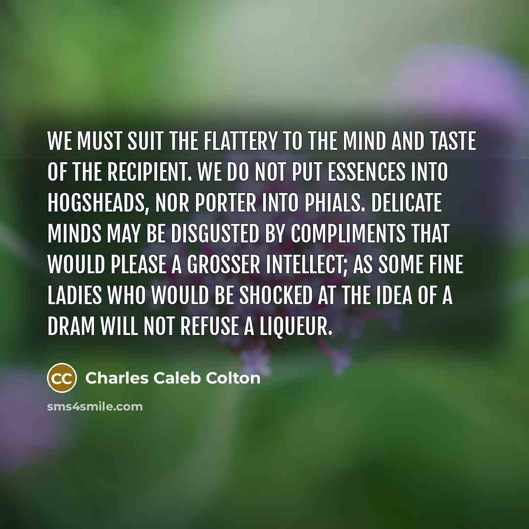 “We must suit the flattery to the mind and taste…” quote by Charles Caleb Colton