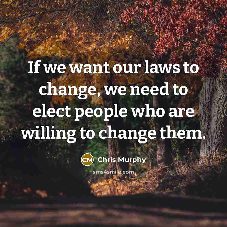 “If we want our laws to change, we need to…” quote by Chris Murphy