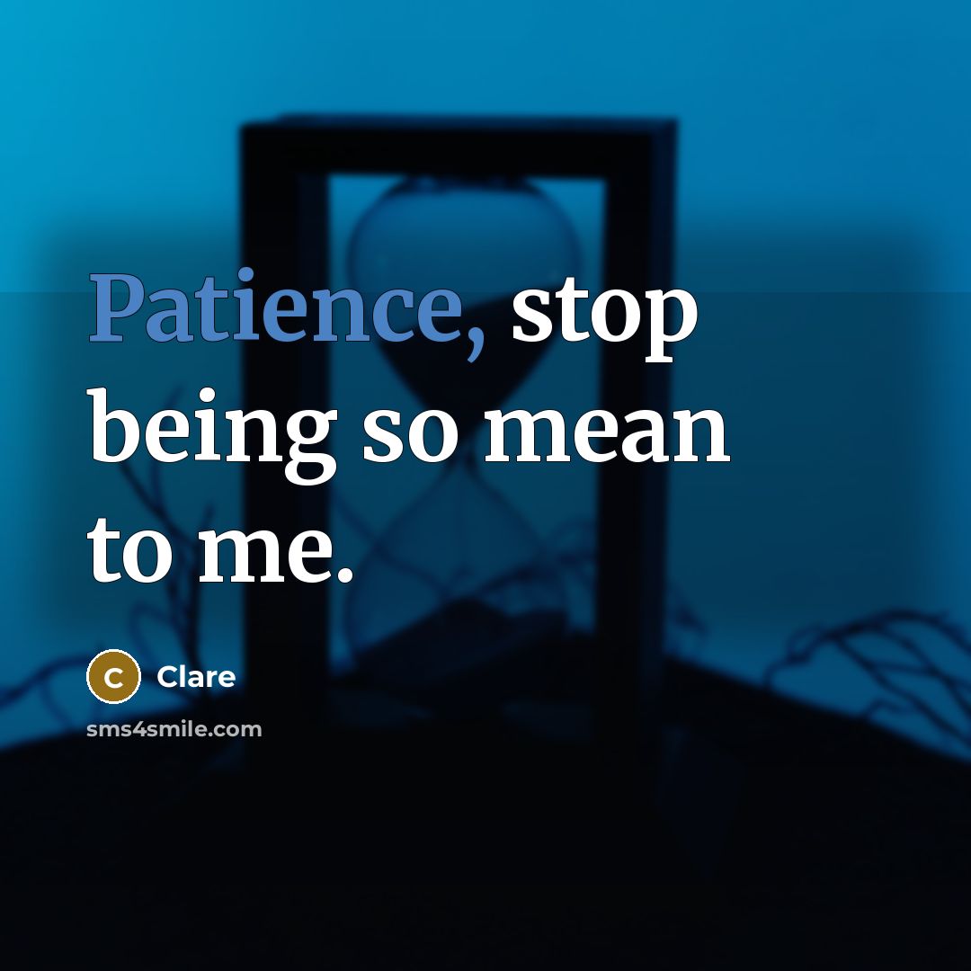“Patience, stop being so mean to me.…” quote by Clare