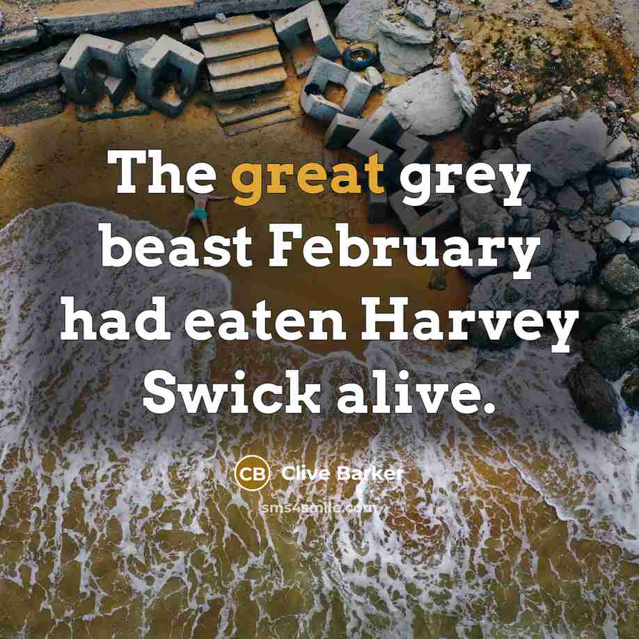 “The great grey beast February had eaten Harvey Swick alive.…” quote by Clive Barker