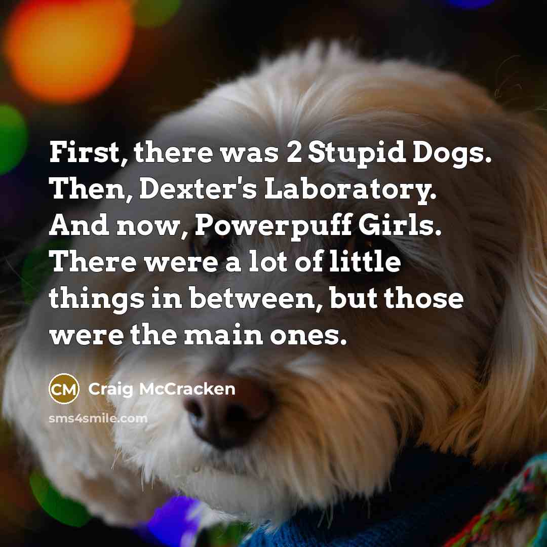 “First, there was 2 Stupid Dogs. Then, Dexter's Laboratory. And…” quote by Craig McCracken