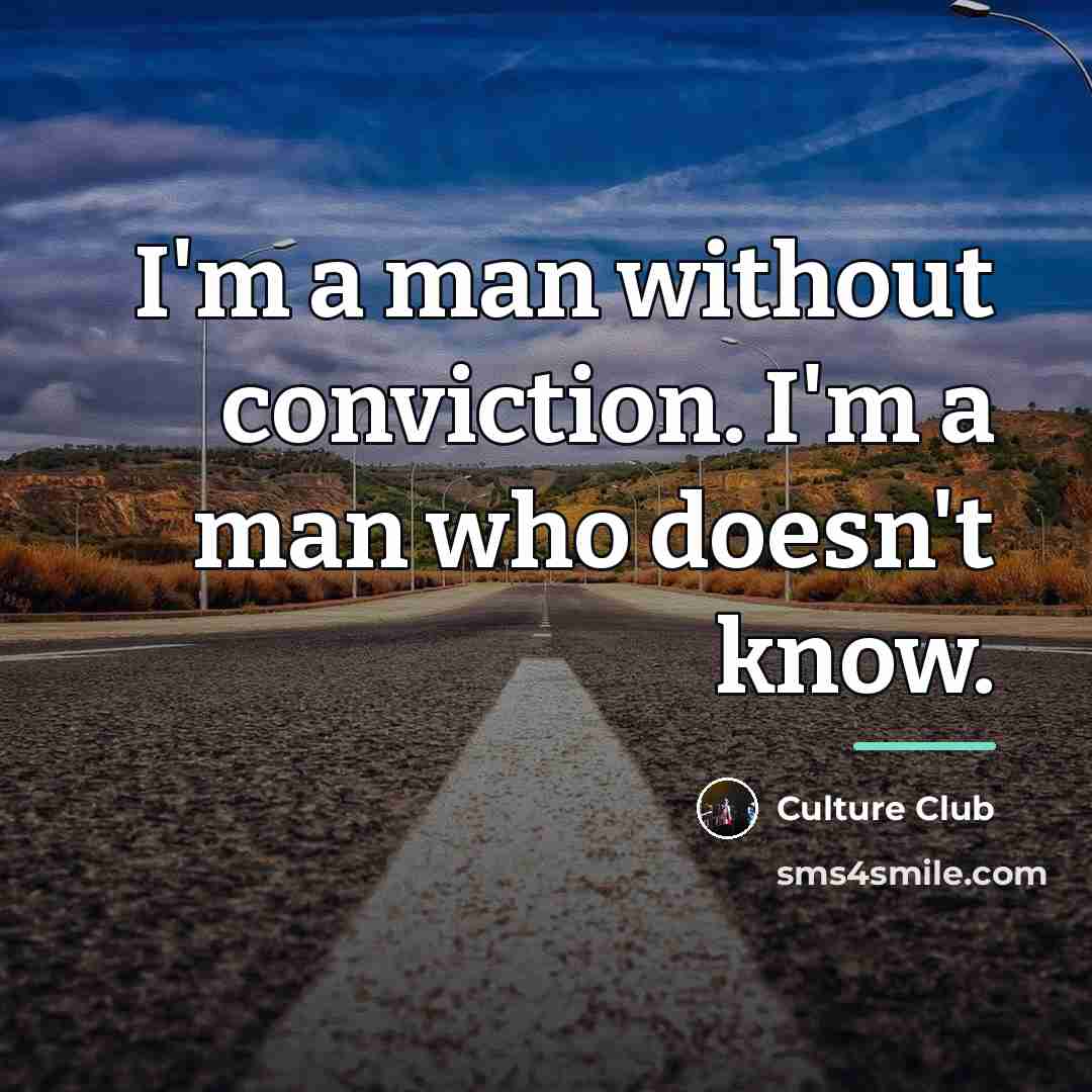 “I'm a man without conviction. I'm a man who doesn't…” quote by Culture Club