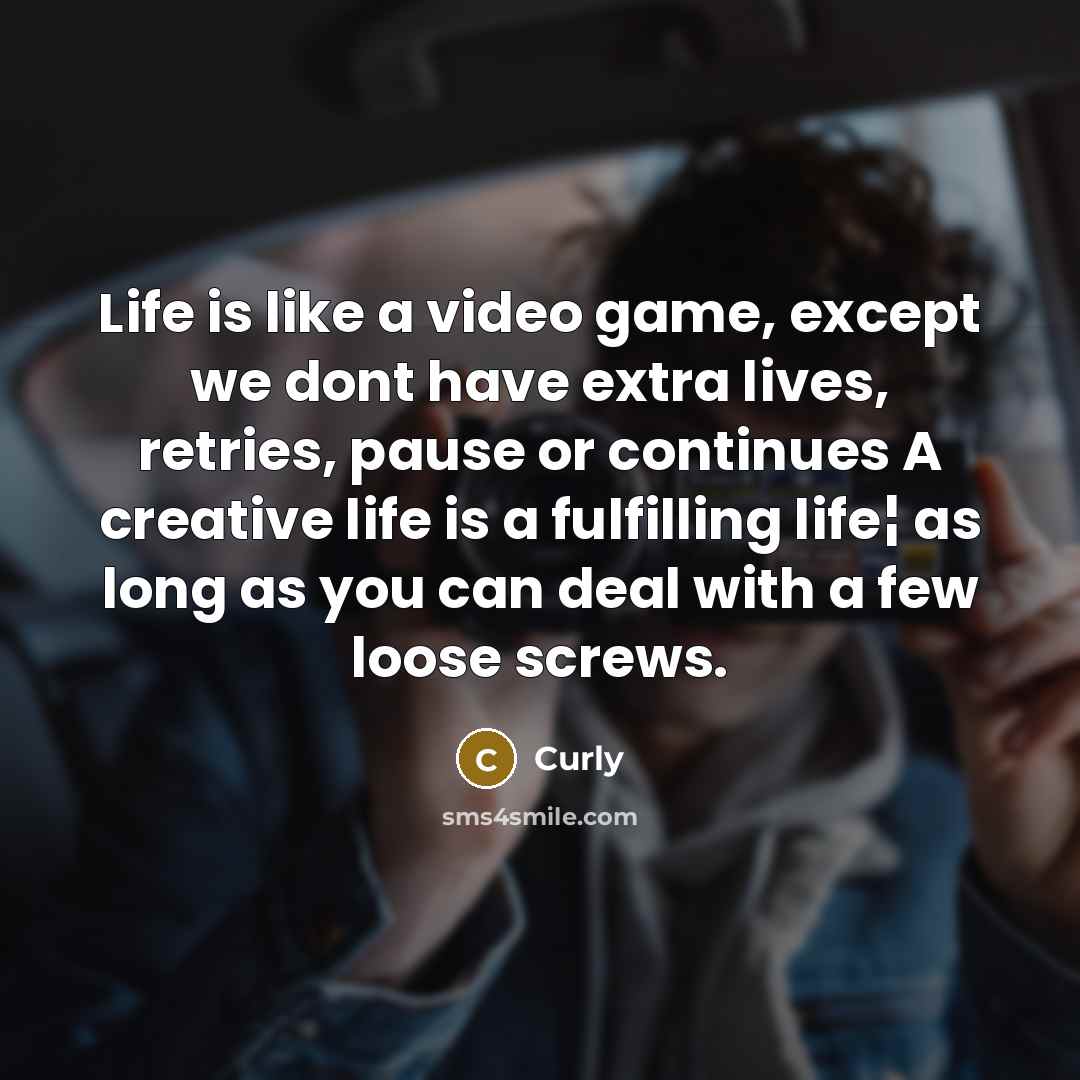 “Life is like a video game, except we dont have…” quote by Curly