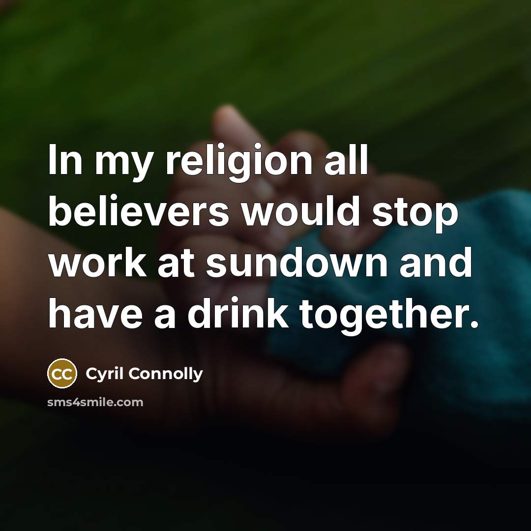 “In my religion all believers would stop work at sundown…” quote by Cyril Connolly
