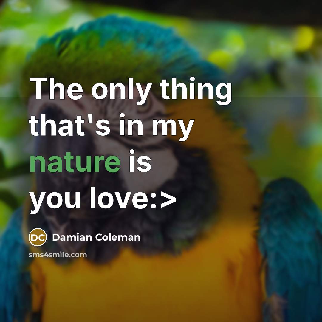 “The only thing that's in my nature is you love:>…” quote by Damian Coleman