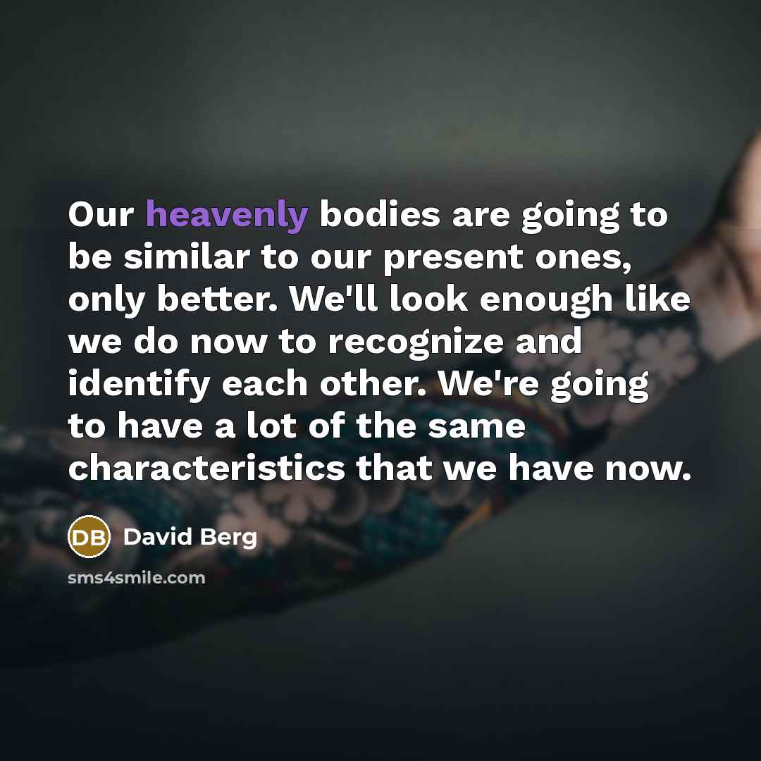 “Our heavenly bodies are going to be similar to our…” quote by David Berg