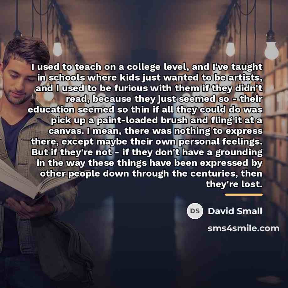 “I used to teach on a college level, and I've…” quote by David Small