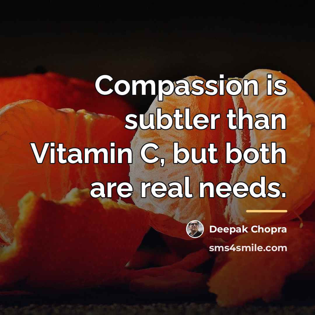 “Compassion is subtler than Vitamin C, but both are real…” quote by Deepak Chopra