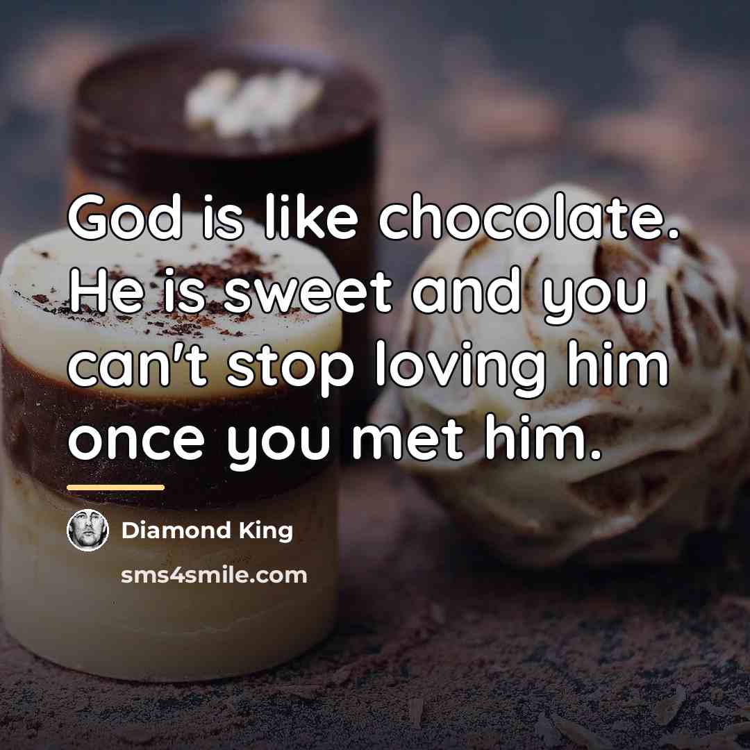 “God is like chocolate. He is sweet and you can't…” quote by Diamond King