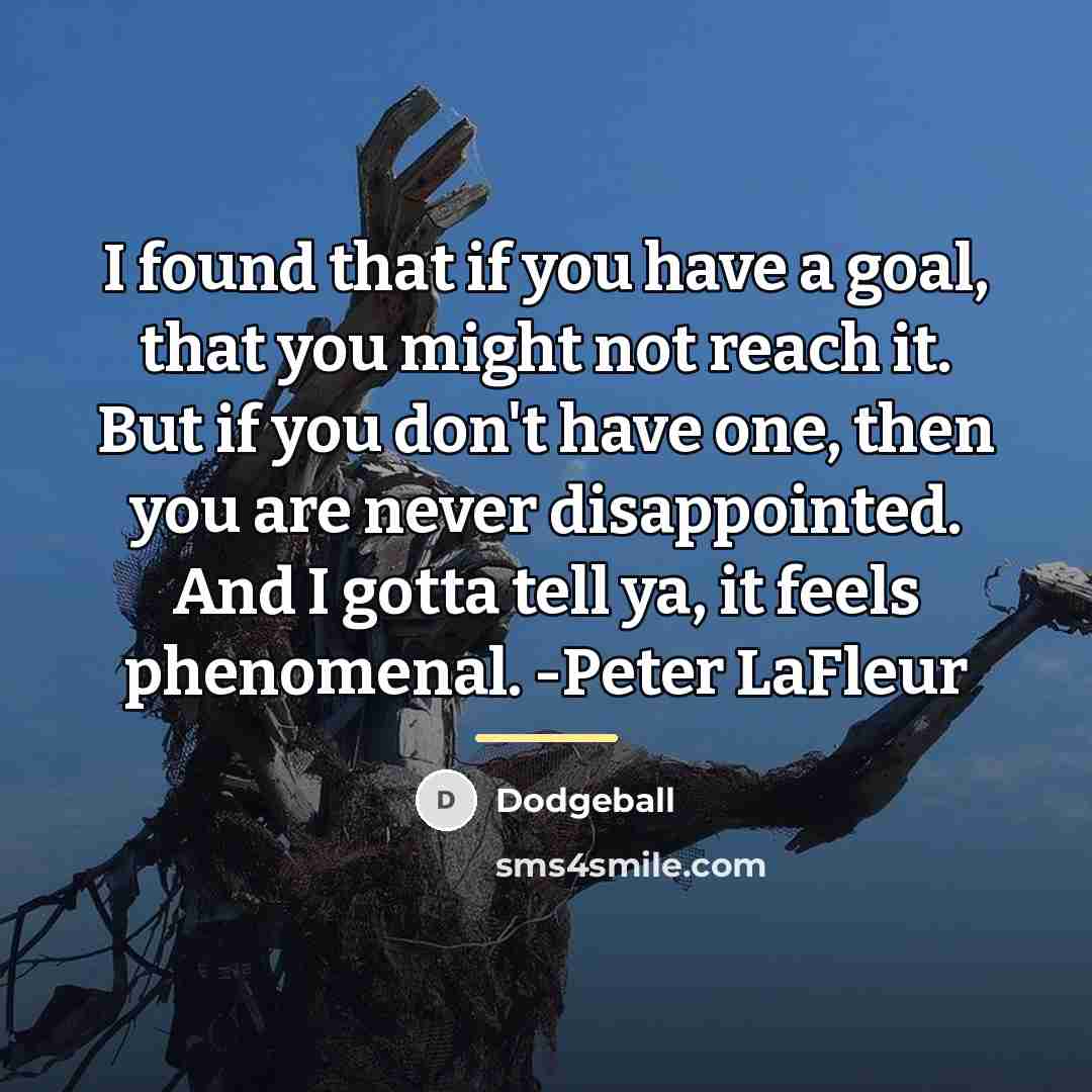 “I found that if you have a goal, that you…” quote by Dodgeball