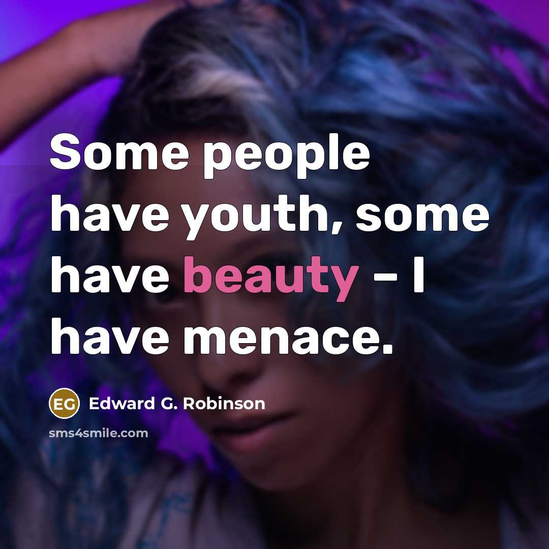 “Some people have youth, some have beauty – I have…” quote by Edward G. Robinson