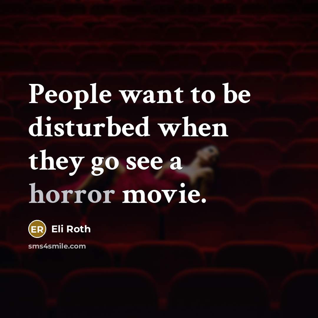 “People want to be disturbed when they go see a…” quote by Eli Roth