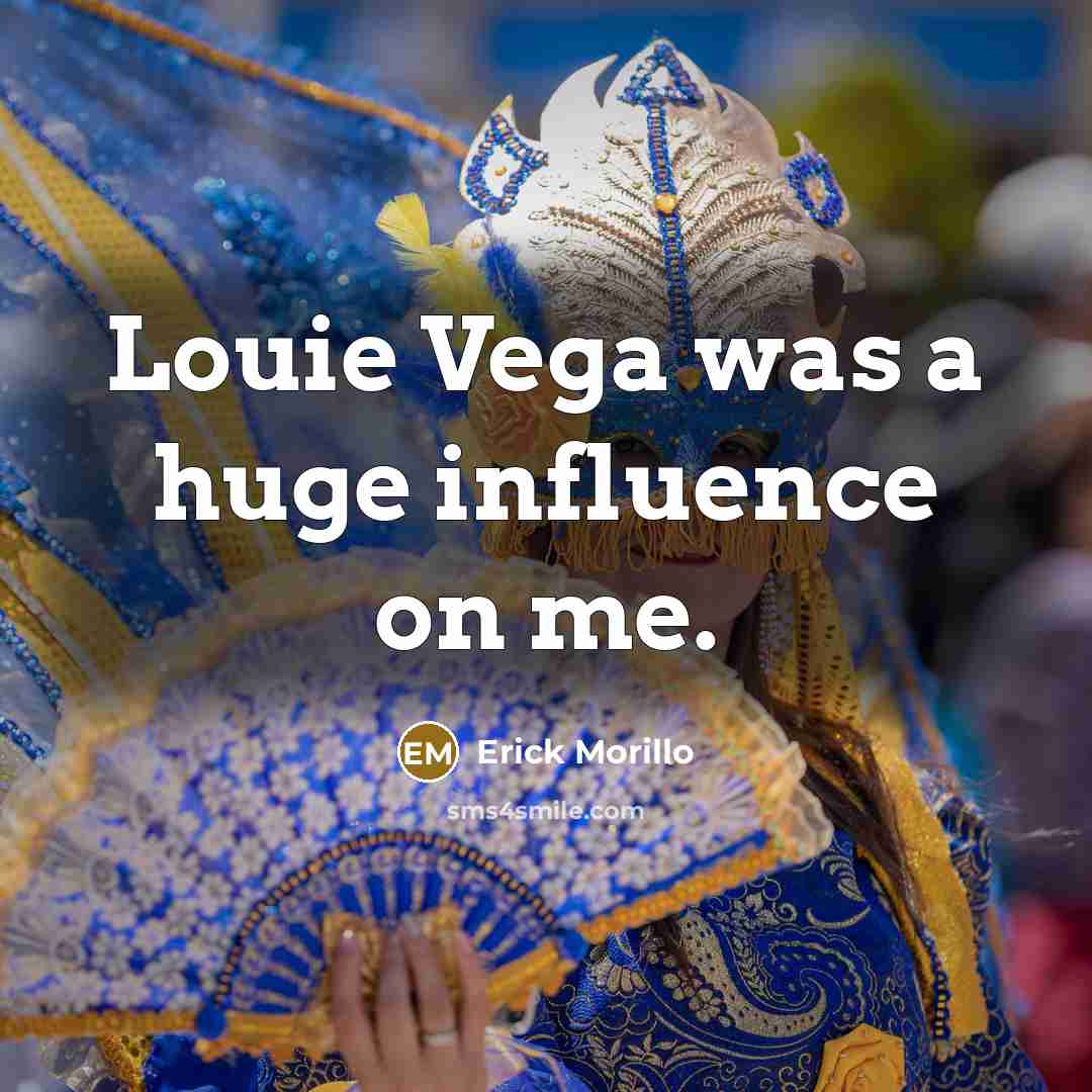 “Louie Vega was a huge influence on me.…” quote by Erick Morillo
