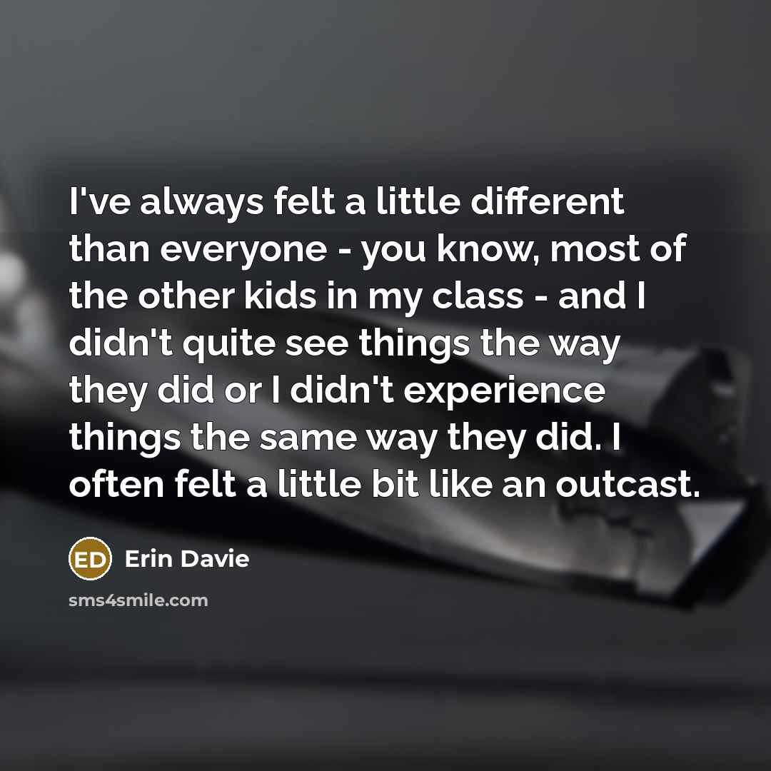 “I've always felt a little different than everyone - you…” quote by Erin Davie