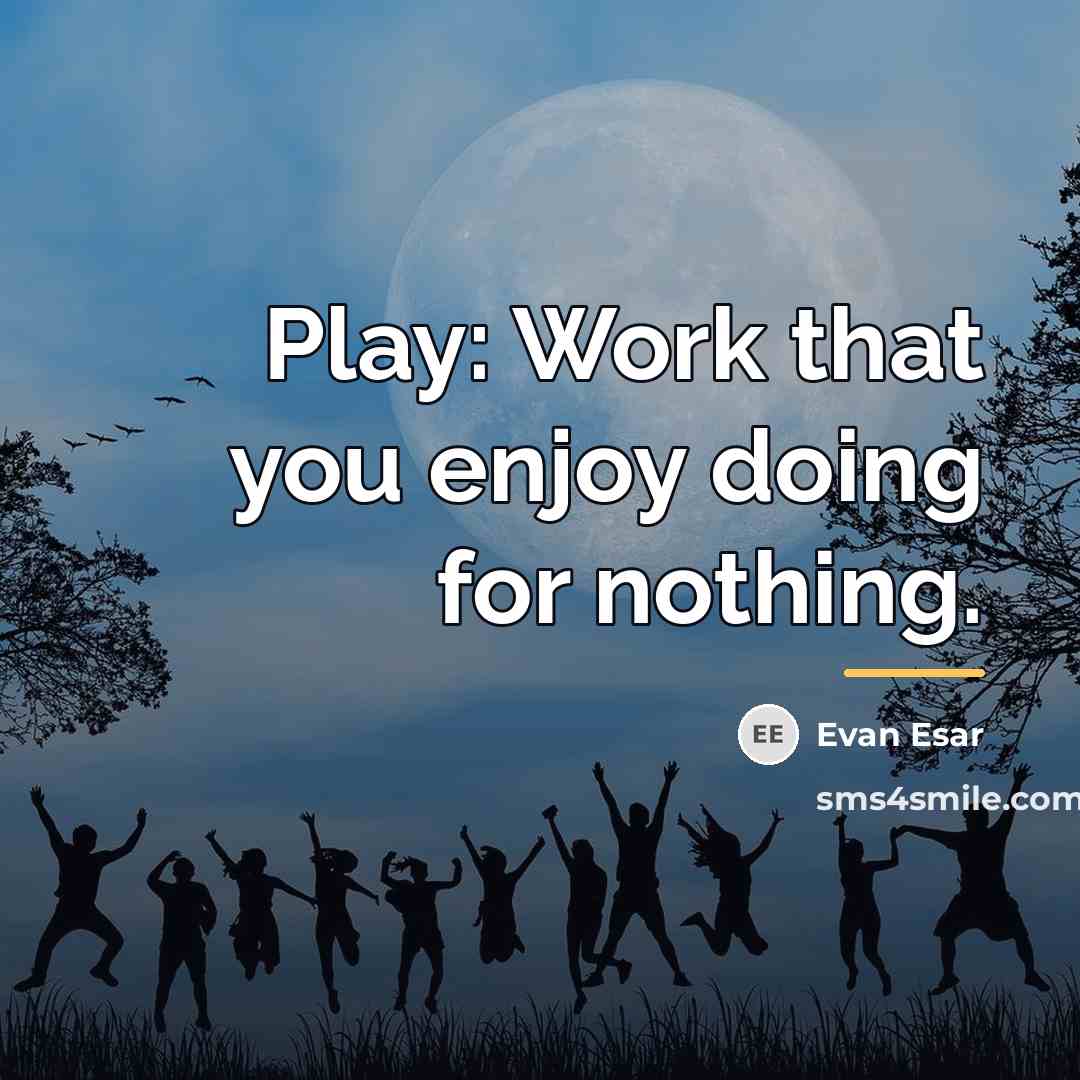 “Play: Work that you enjoy doing for nothing.…” quote by Evan Esar