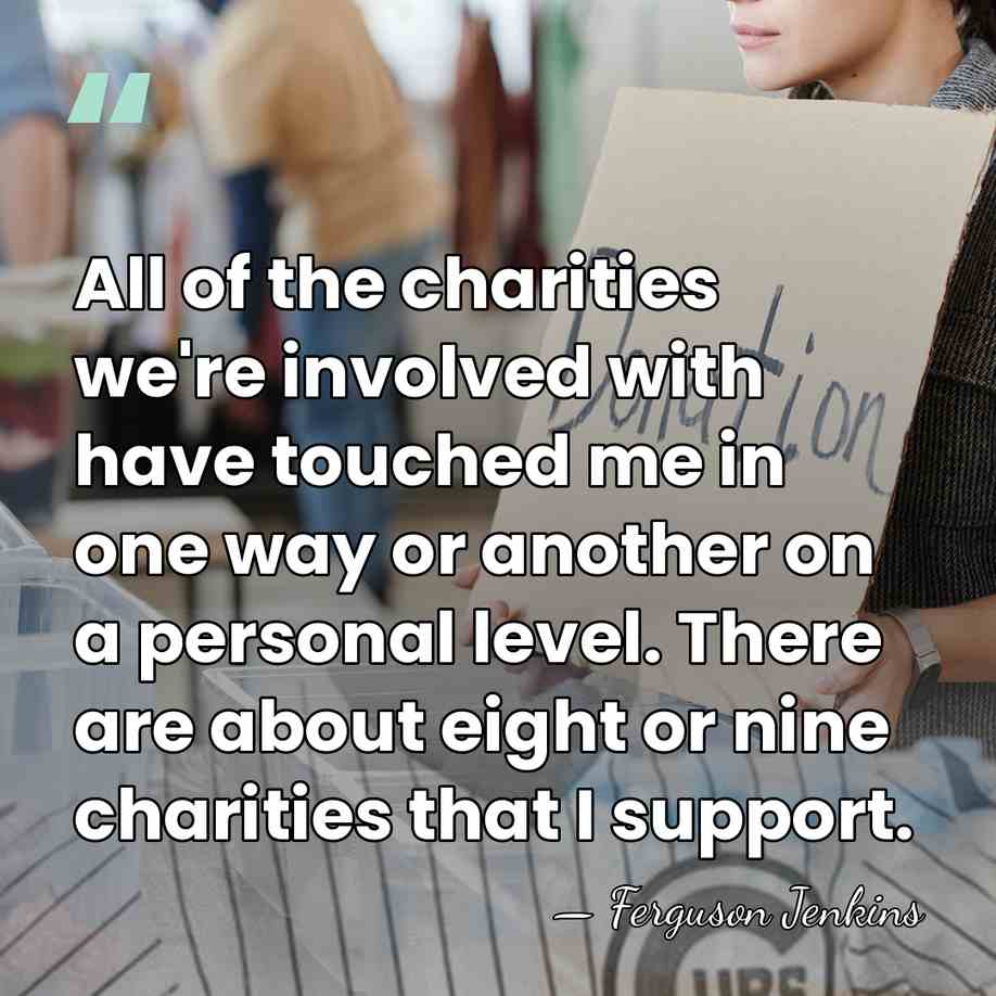All of the charities we're involved with have touched me in one&hellip; - Ferguson Jenkins