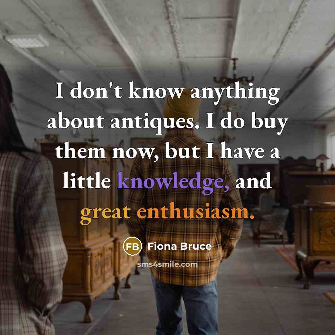 “I don't know anything about antiques. I do buy them…” quote by Fiona Bruce