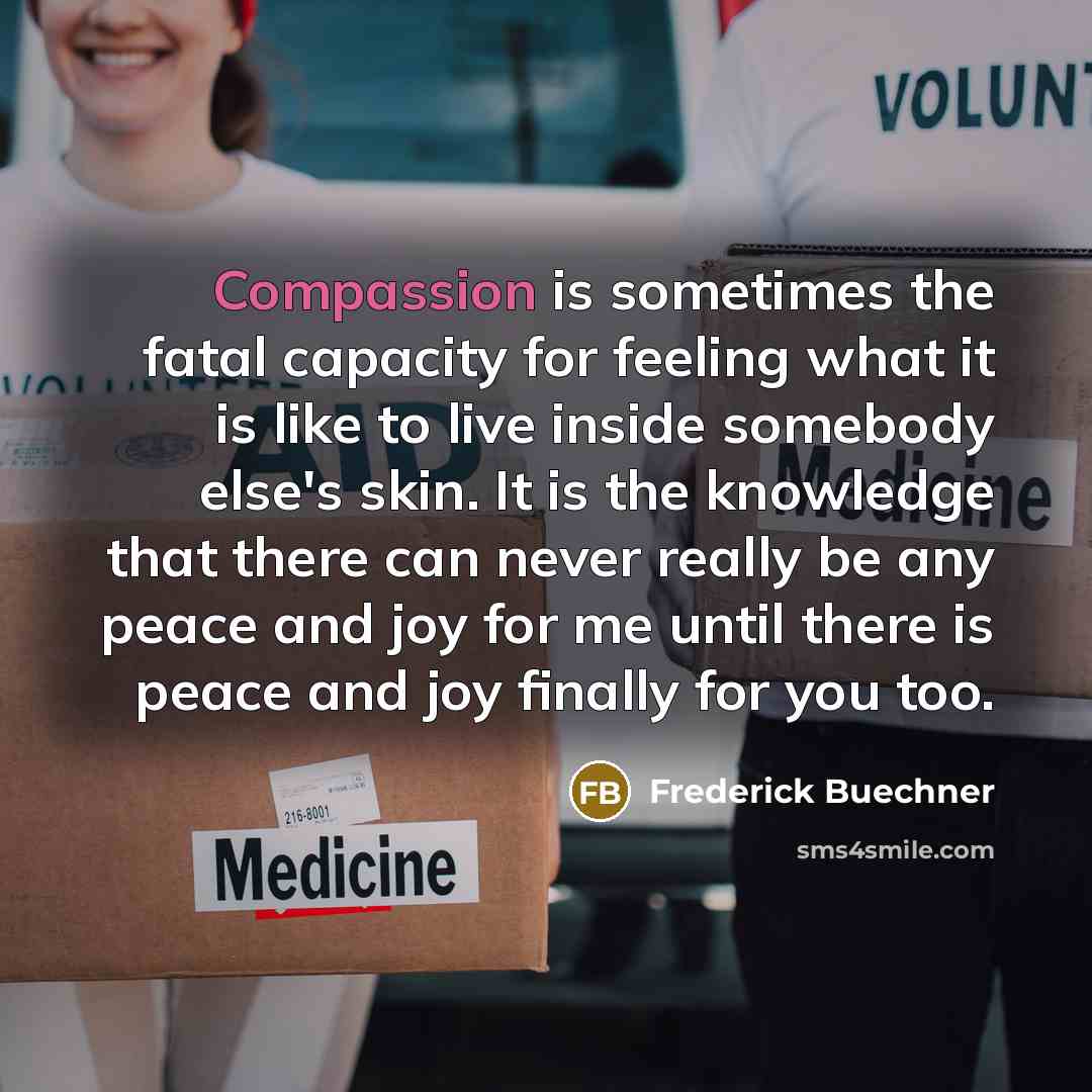 “Compassion is sometimes the fatal capacity for feeling what it…” quote by Frederick Buechner