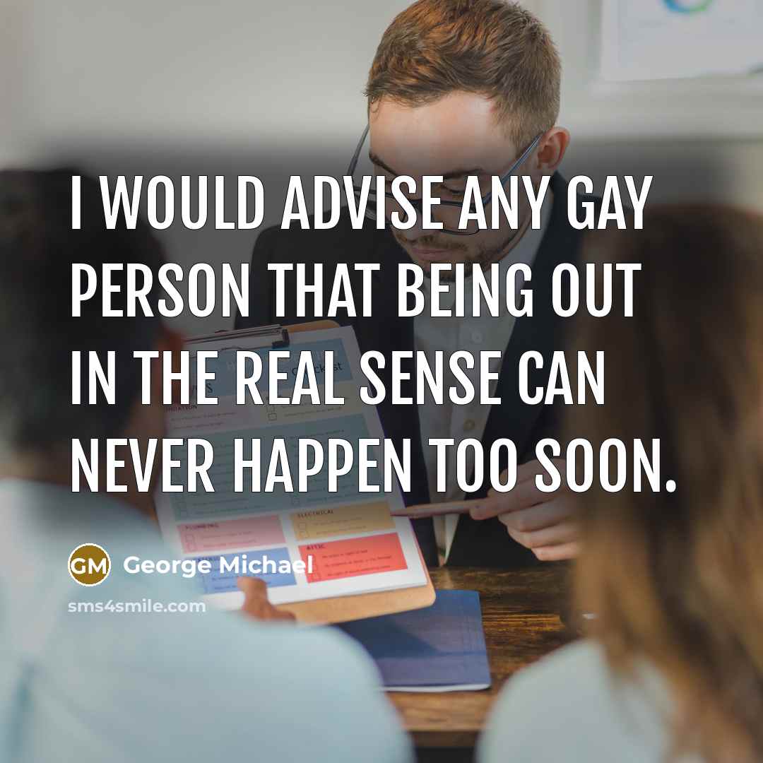 “I would advise any gay person that being out in…” quote by George Michael
