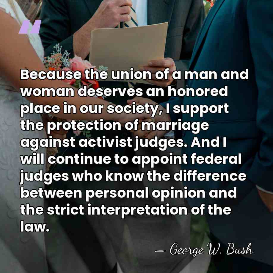 Because the union of a man and woman deserves an honored place&hellip; - George W. Bush