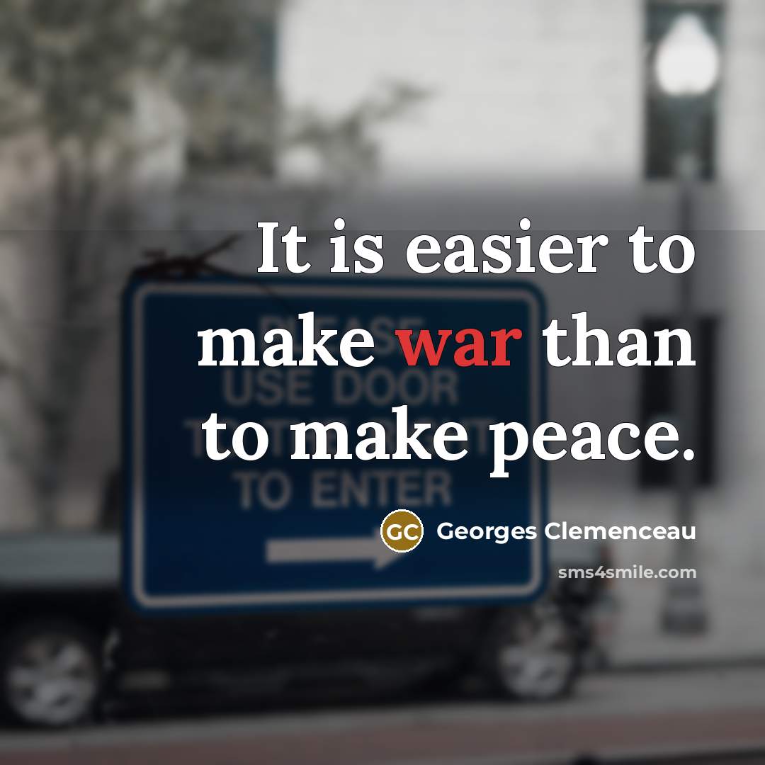 “It is easier to make war than to make peace.…” quote by Georges Clemenceau