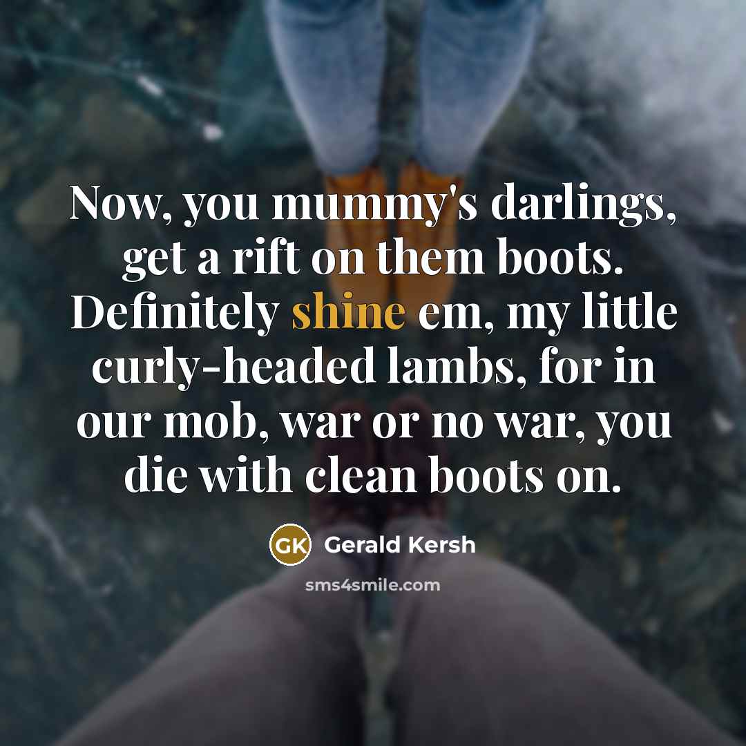 “Now, you mummy's darlings, get a rift on them boots.…” quote by Gerald Kersh