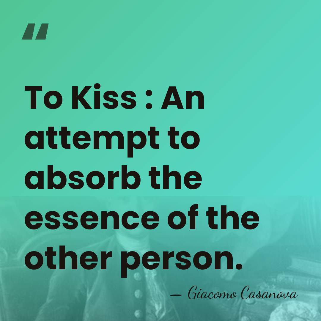 To Kiss : An attempt to absorb the essence of the other&hellip; - Giacomo Casanova