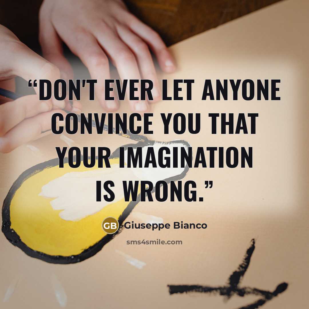 “Don't ever let anyone convince you that your imagination is wrong.” quote by Giuseppe Bianco