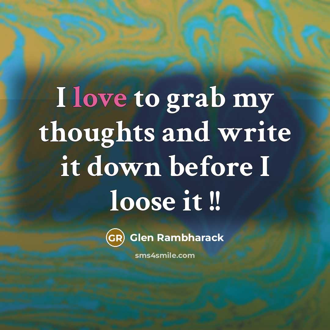 “I love to grab my thoughts and write it down…” quote by Glen Rambharack