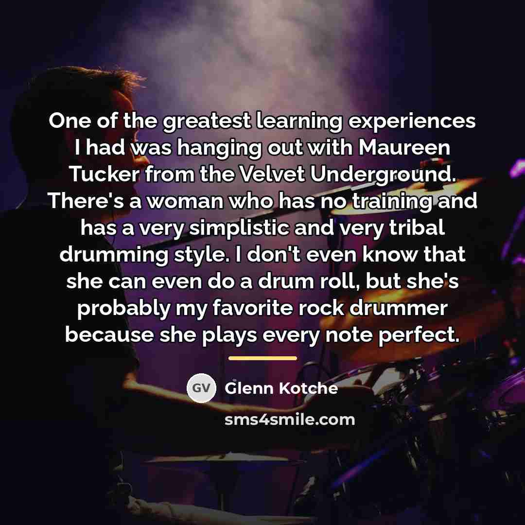 “One of the greatest learning experiences I had was hanging…” quote by Glenn Kotche