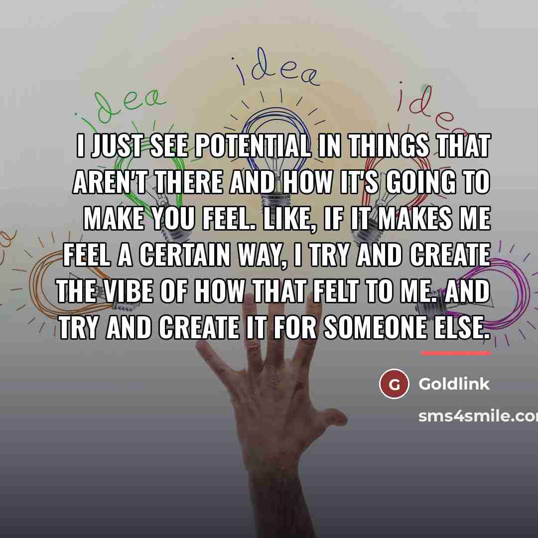 “I just see potential in things that aren't there and…” quote by Goldlink