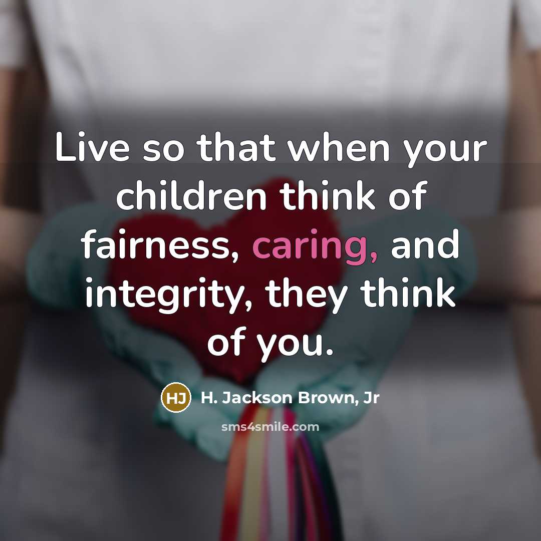 “Live so that when your children think of fairness, caring,…” quote by H. Jackson Brown, Jr