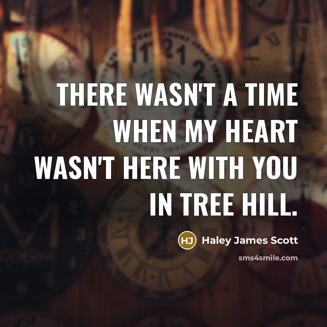 “There wasn't a time when my heart wasn't here with…” quote by Haley James Scott