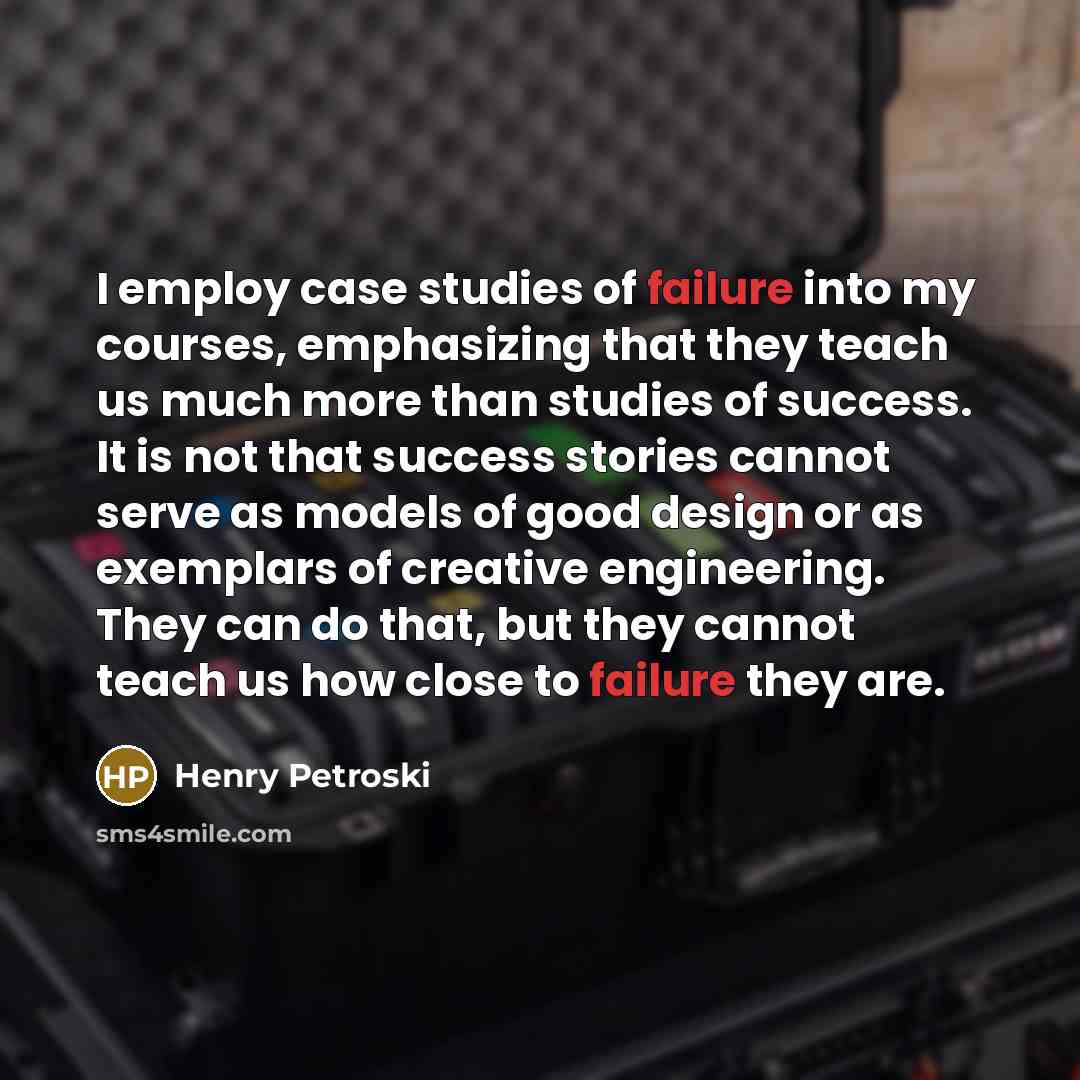 “I employ case studies of failure into my courses, emphasizing…” quote by Henry Petroski