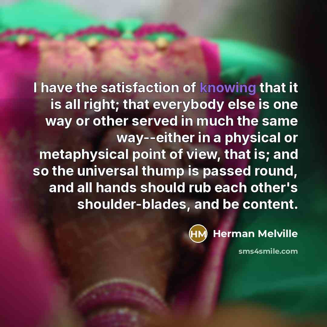 “I have the satisfaction of knowing that it is all…” quote by Herman Melville
