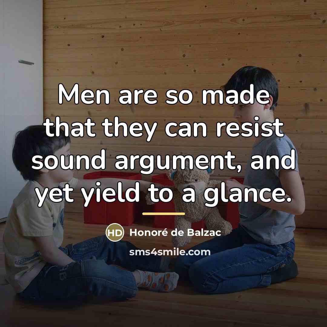 “Men are so made that they can resist sound argument,…” quote by Honore de Balzac