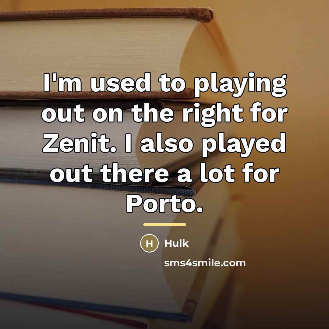 “I'm used to playing out on the right for Zenit.…” quote by Hulk