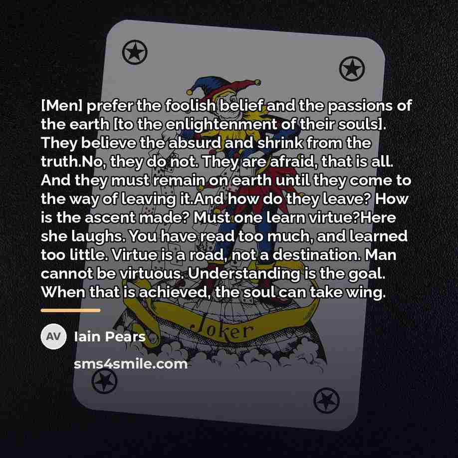 “[Men] prefer the foolish belief and the passions of the…” quote by Iain Pears