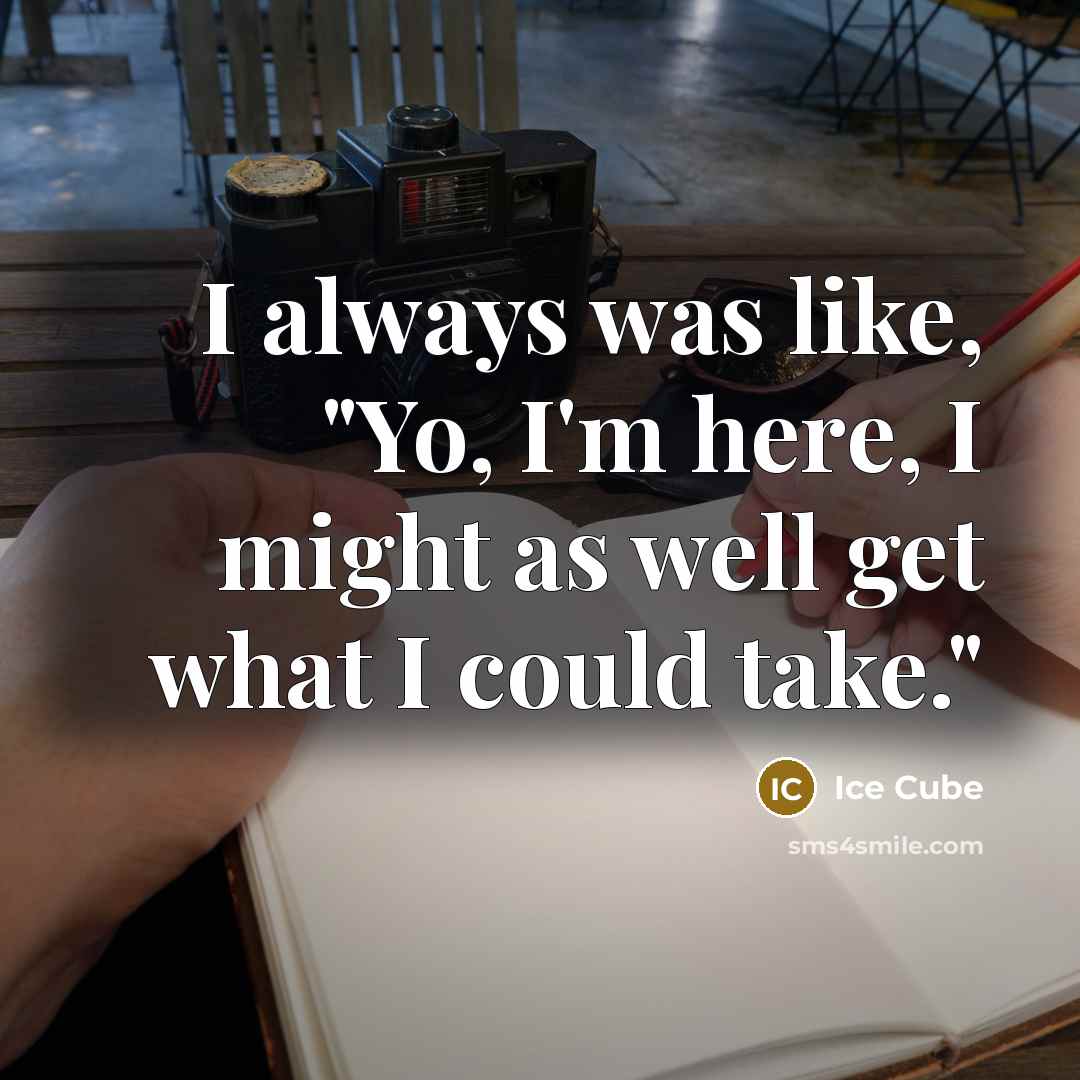 “I always was like, "Yo, I'm here, I might as…” quote by Ice Cube