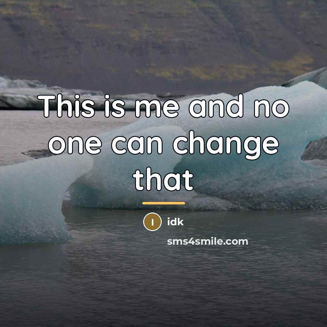 “This is me and no one can change that…” quote by Idk