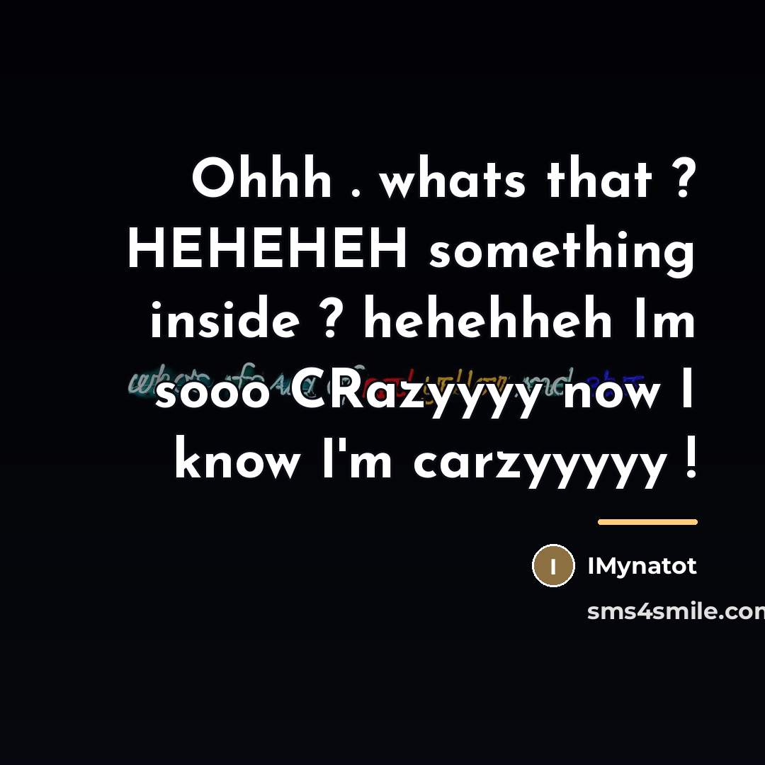 “Ohhh . whats that ? HEHEHEH something inside ? hehehheh…” quote by Imynatot