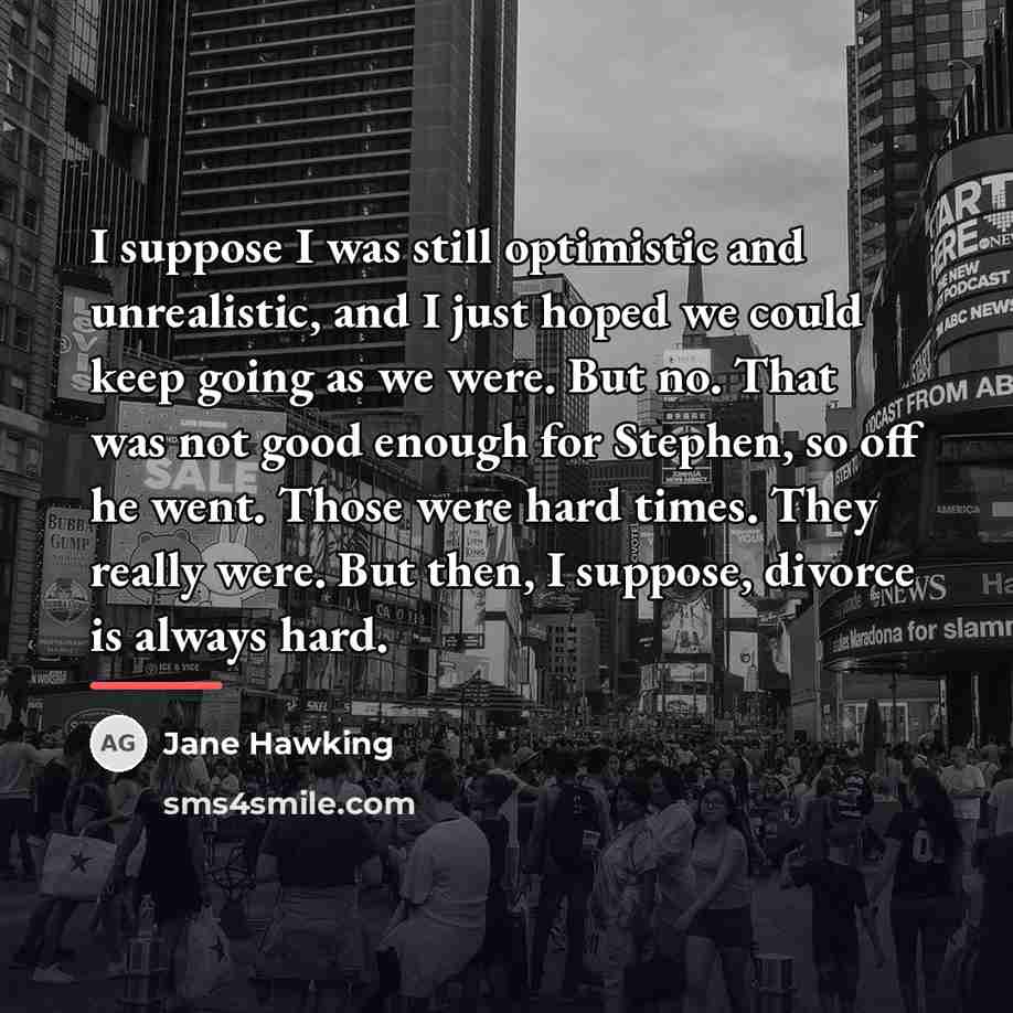“I suppose I was still optimistic and unrealistic, and I…” quote by Jane Hawking