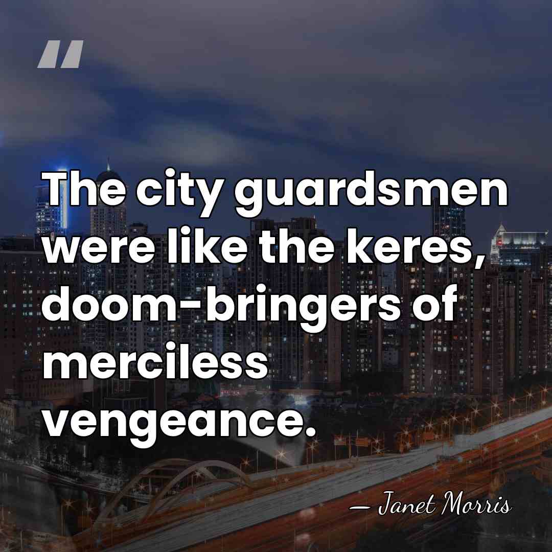 The city guardsmen were like the keres, doom-bringers of merciless vengeance. - Janet Morris