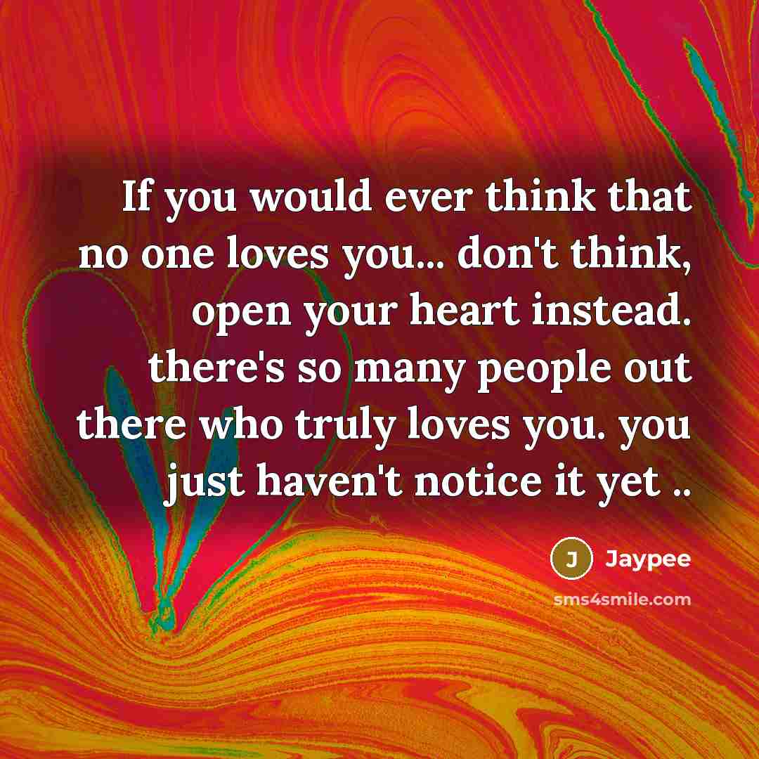 “If you would ever think that no one loves you...…” quote by Jaypee