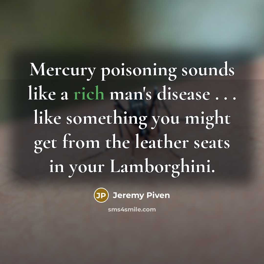 “Mercury poisoning sounds like a rich man's disease . .…” quote by Jeremy Piven