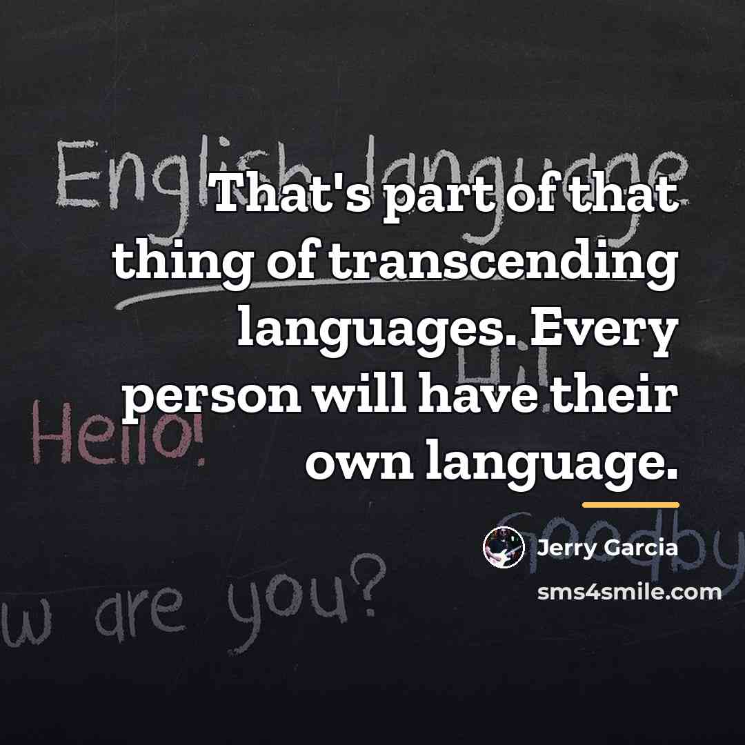 “That's part of that thing of transcending languages. Every person…” quote by Jerry Garcia