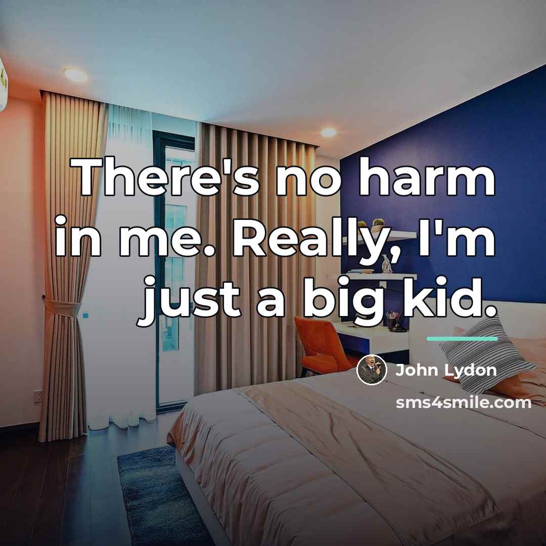 “There's no harm in me. Really, I'm just a big…” quote by John Lydon