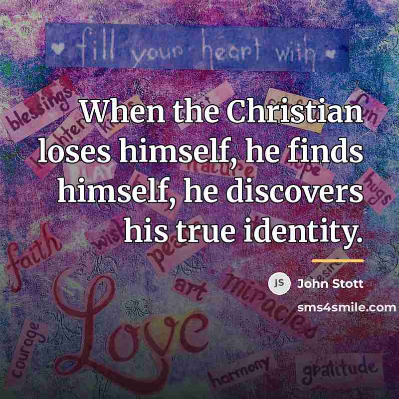 “When the Christian loses himself, he finds himself, he discovers…” quote by John Stott