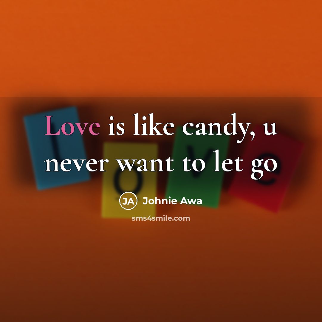 “Love is like candy, u never want to let go” quote by Johnie Awa